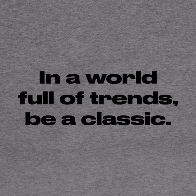 In a world full of trends, be a classic. by hsf